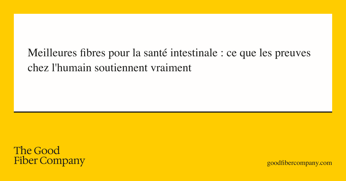 Meilleures fibres pour la santé intestinale : ce que les preuves chez l'humain soutiennent vraiment