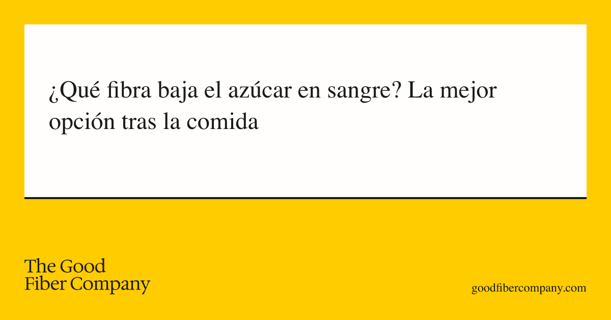 ¿Qué fibra baja el azúcar en sangre? La mejor opción tras la comida