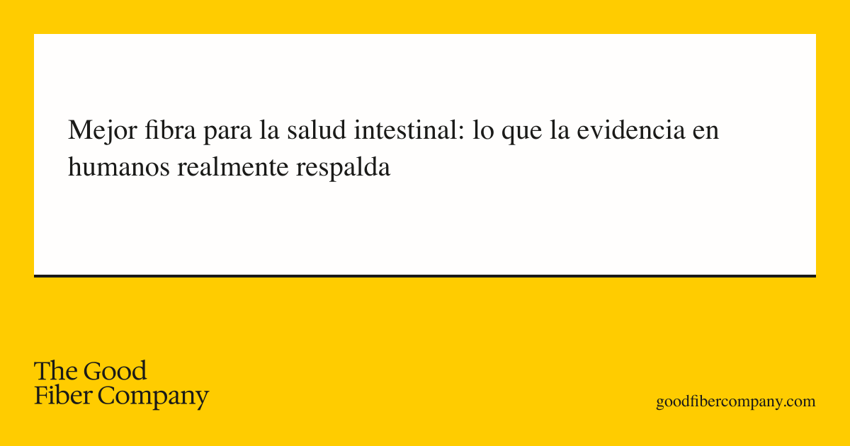 Mejor fibra para la salud intestinal: lo que la evidencia en humanos realmente respalda