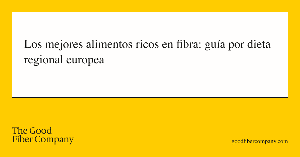 Los mejores alimentos ricos en fibra: guía por dieta regional europea