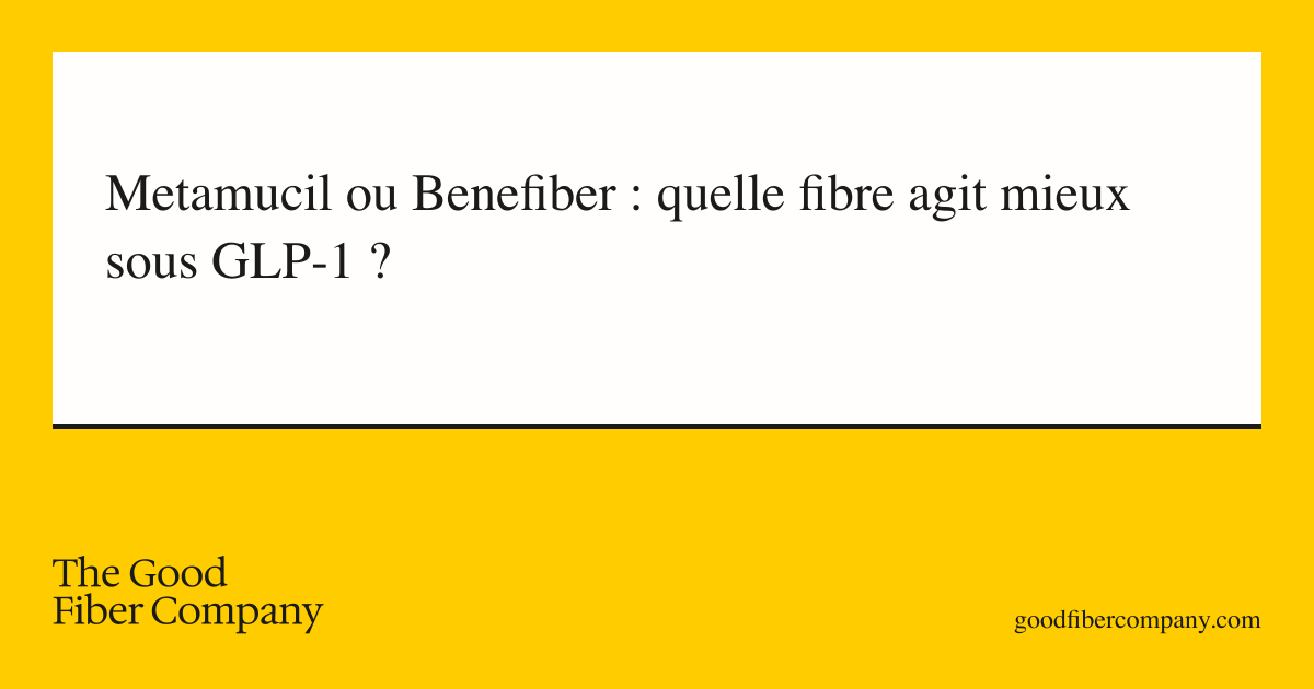 Metamucil ou Benefiber : quelle fibre agit mieux sous GLP-1 ?