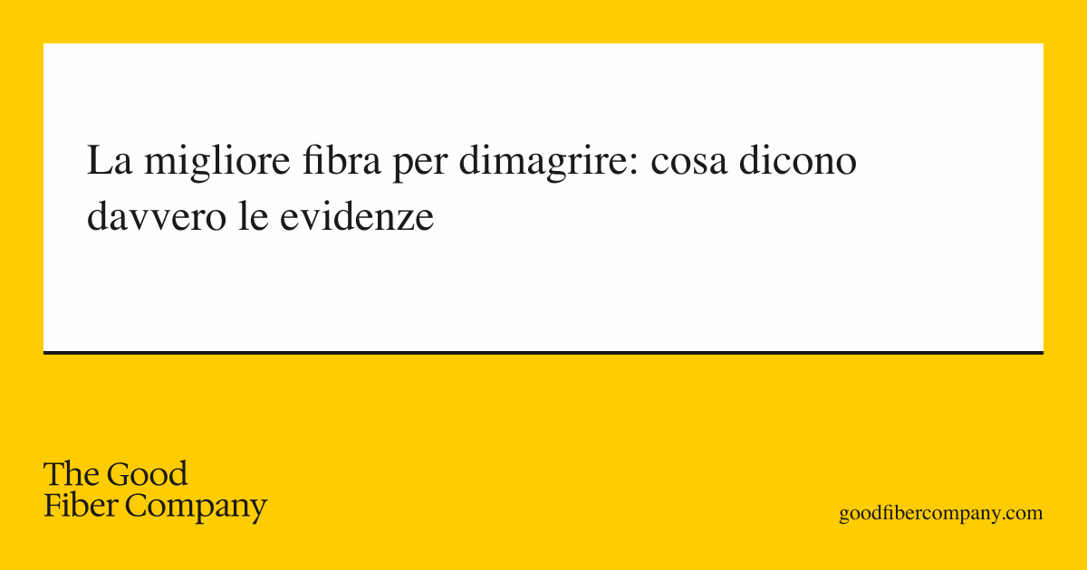 La migliore fibra per dimagrire: cosa dicono davvero le evidenze