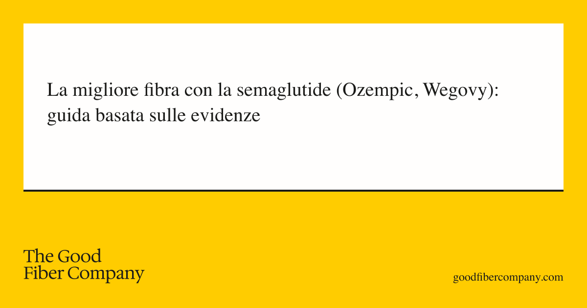 La migliore fibra con la semaglutide (Ozempic, Wegovy): guida basata sulle evidenze