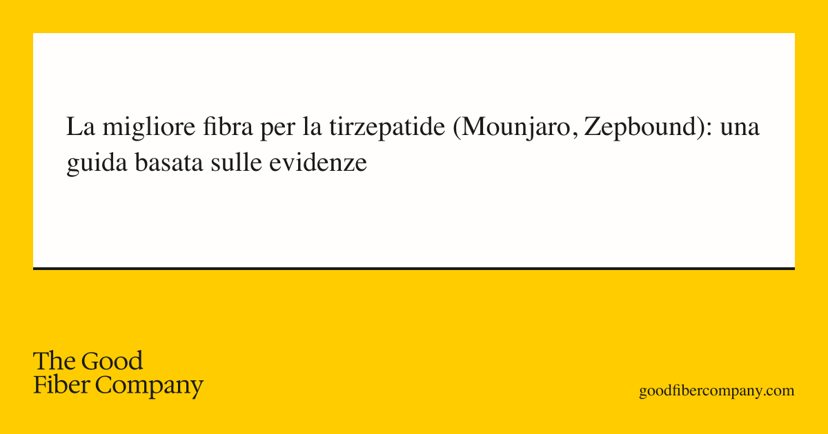 La migliore fibra per la tirzepatide (Mounjaro, Zepbound): una guida basata sulle evidenze