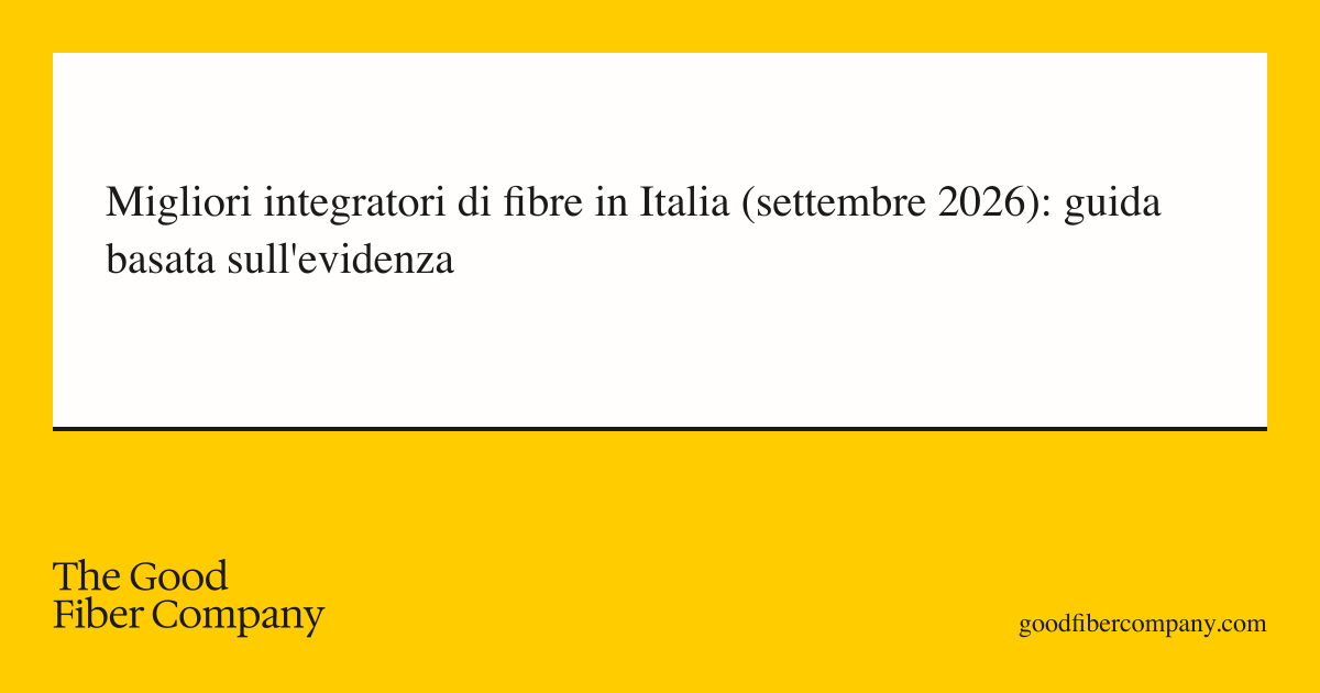 Migliori integratori di fibre in Italia (settembre 2026): guida basata sull'evidenza