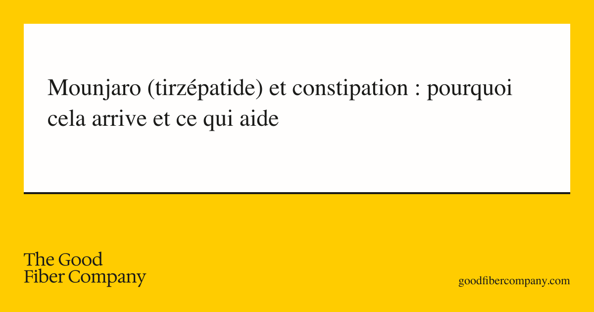 Mounjaro (tirzépatide) et constipation : pourquoi cela arrive et ce qui aide