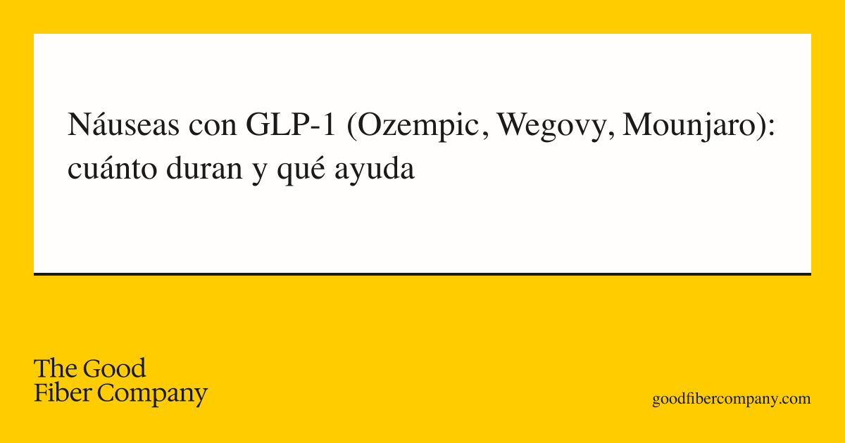 Náuseas con GLP-1 (Ozempic, Wegovy, Mounjaro): cuánto duran y qué ayuda