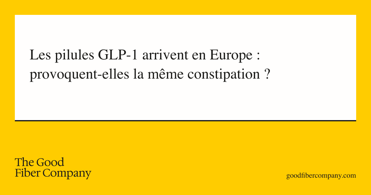 Les pilules GLP-1 arrivent en Europe : provoquent-elles la même constipation ?