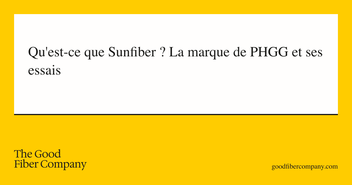 Qu'est-ce que Sunfiber ? La marque de PHGG et ses essais
