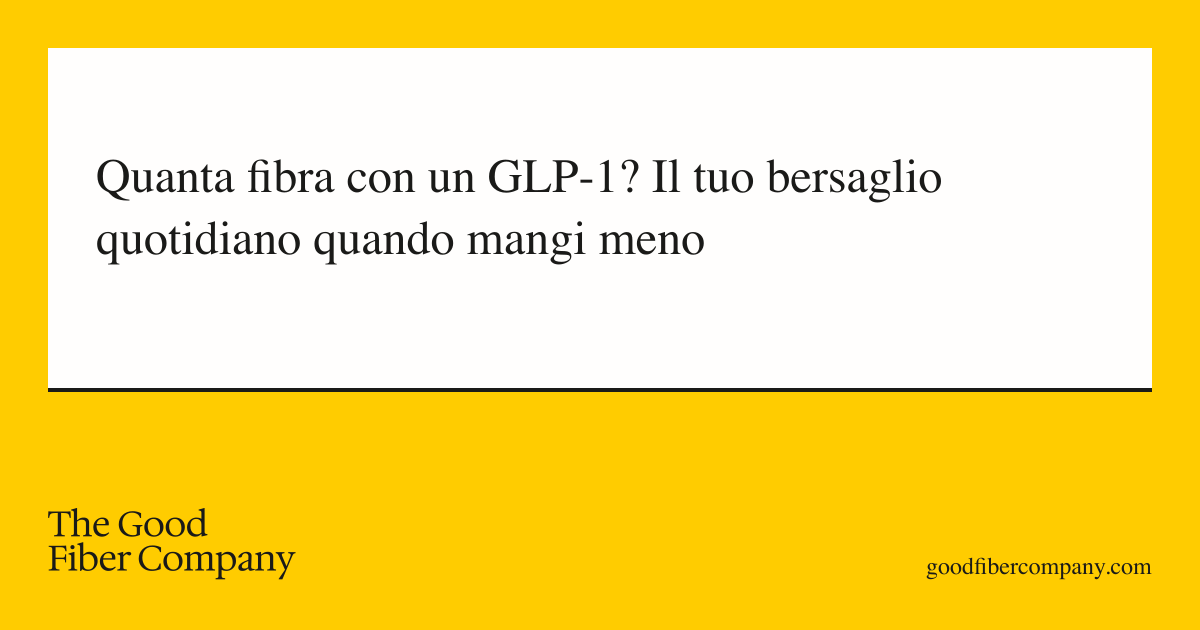Quanta fibra con un GLP-1? Il tuo bersaglio quotidiano quando mangi meno
