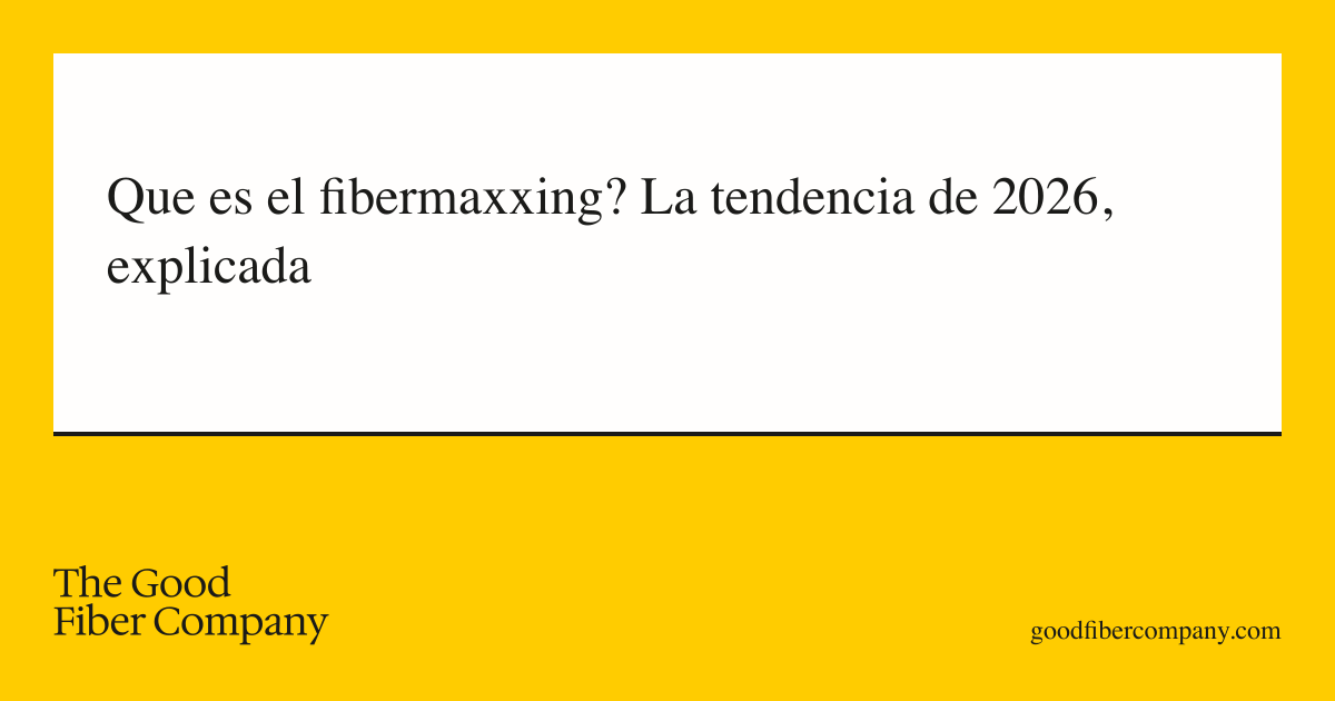 Que es el fibermaxxing? La tendencia de 2026, explicada