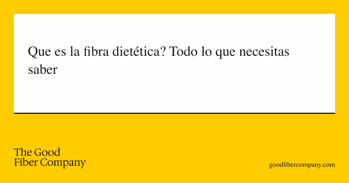 Que es la fibra dietética? Todo lo que necesitas saber