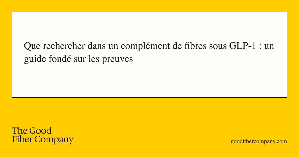 Que rechercher dans un complément de fibres sous GLP-1 : un guide fondé sur les preuves