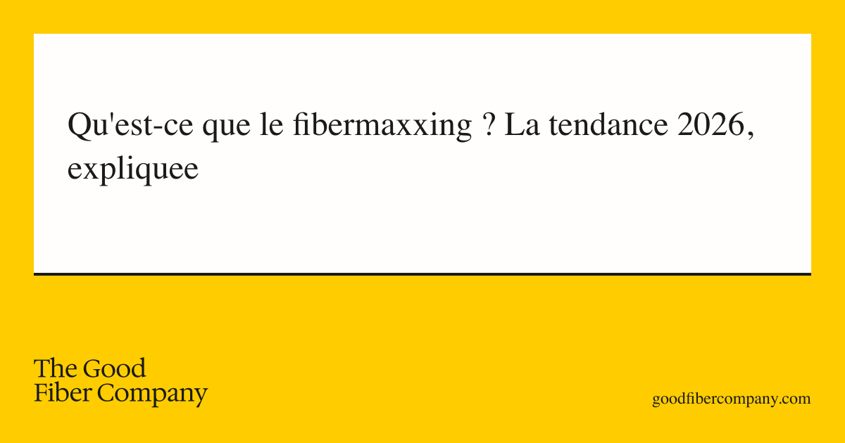 Qu'est-ce que le fibermaxxing ? La tendance 2026, expliquee