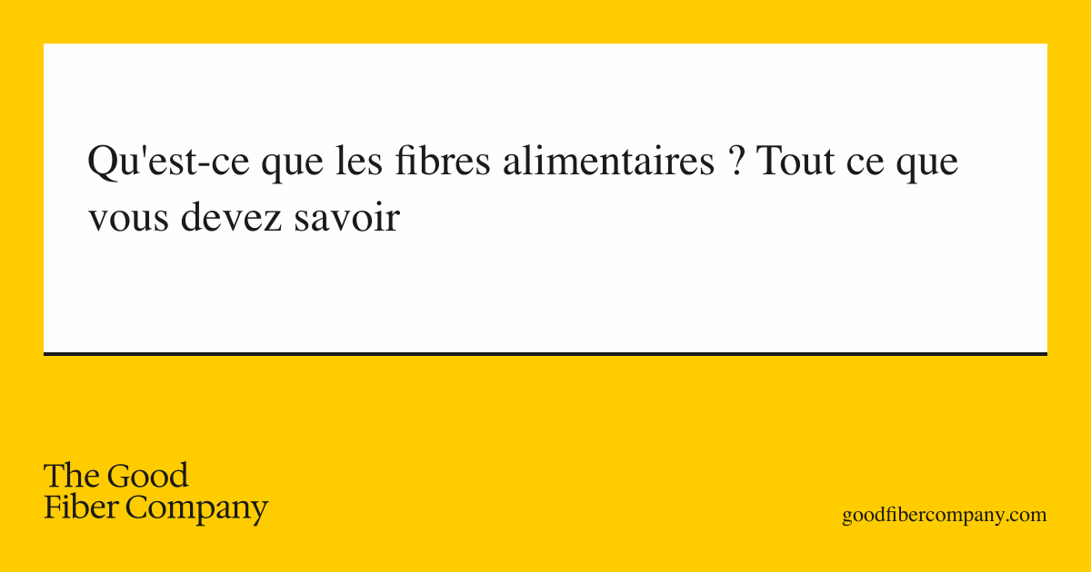 Qu'est-ce que les fibres alimentaires ? Tout ce que vous devez savoir