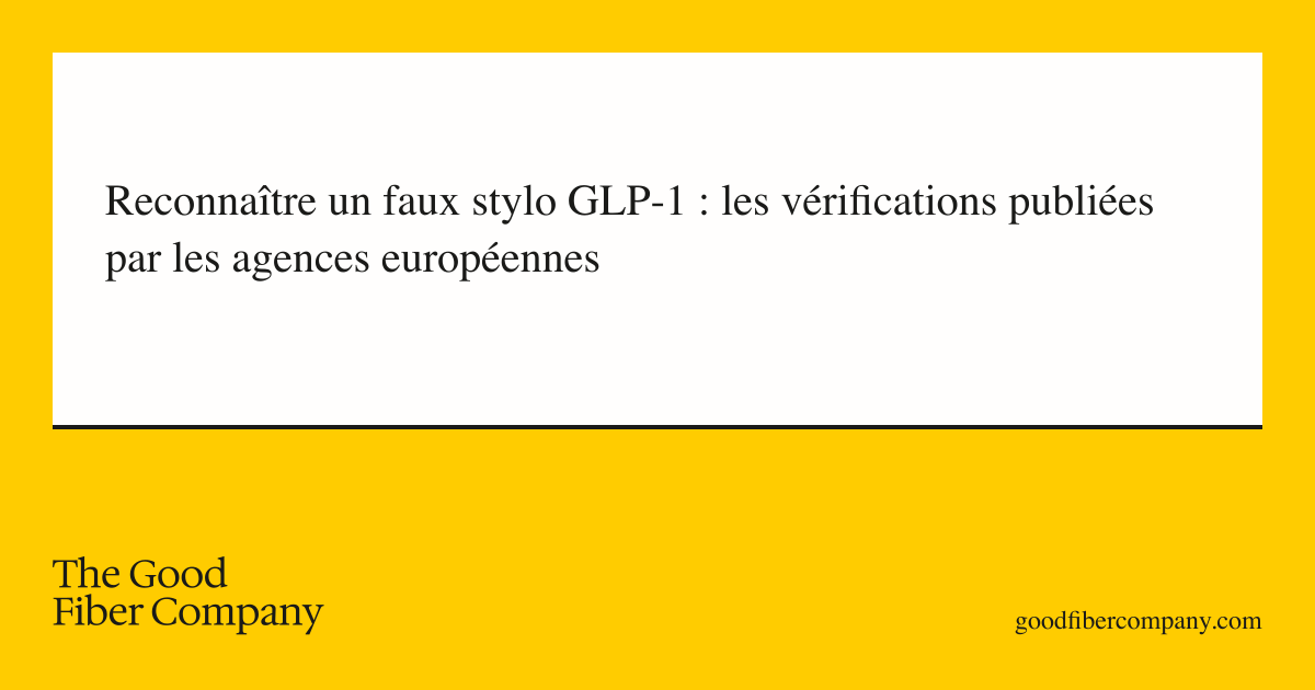 Reconnaître un faux stylo GLP-1 : les vérifications publiées par les agences européennes