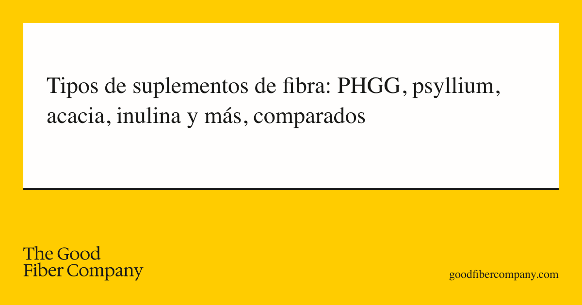 Tipos de suplementos de fibra: PHGG, psyllium, acacia, inulina y más, comparados