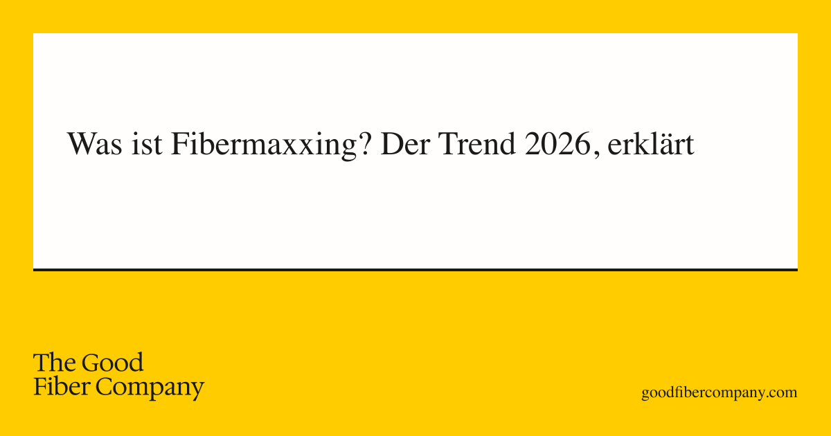 Was ist Fibermaxxing? Der Trend 2026, erklärt