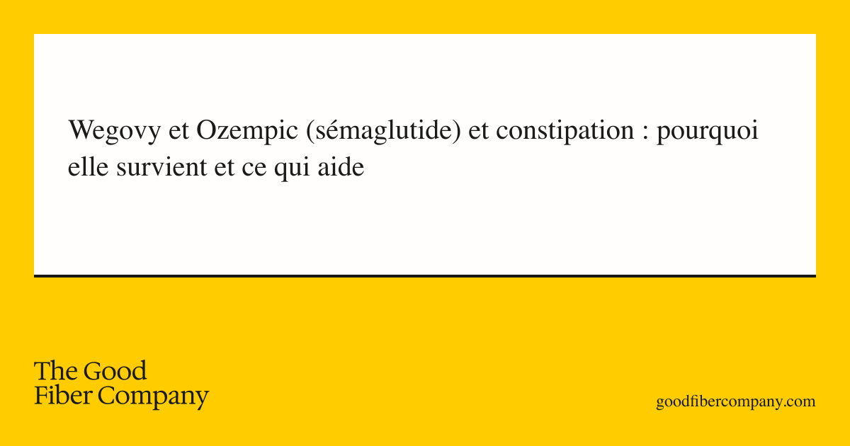Wegovy et Ozempic (sémaglutide) et constipation : pourquoi elle survient et ce qui aide