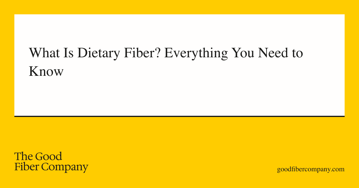 What Is Dietary Fiber? Everything You Need to Know