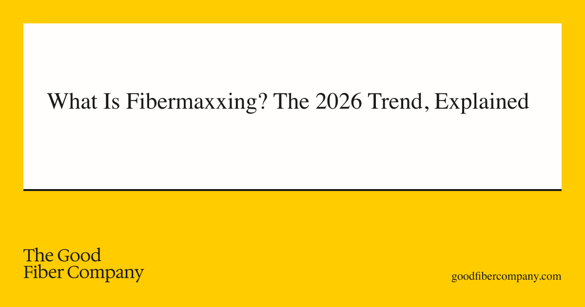 What Is Fibermaxxing? The 2026 Trend, Explained