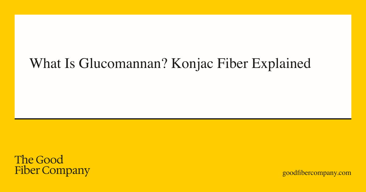 What Is Glucomannan? Konjac Fiber Explained