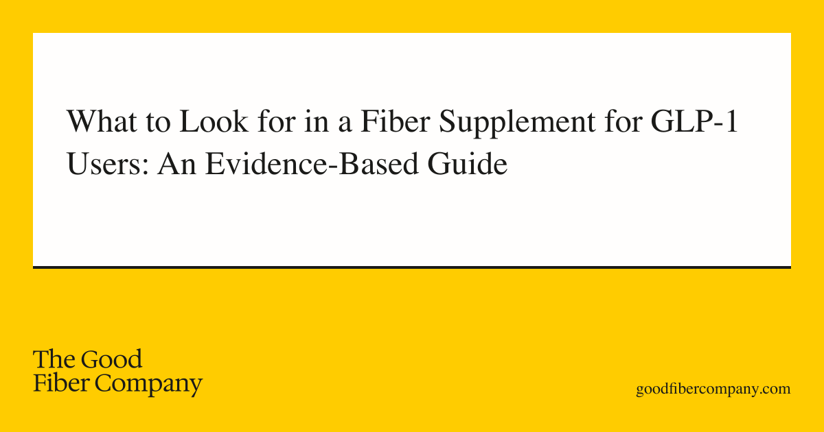 What to Look for in a Fiber Supplement for GLP-1 Users: An Evidence-Based Guide