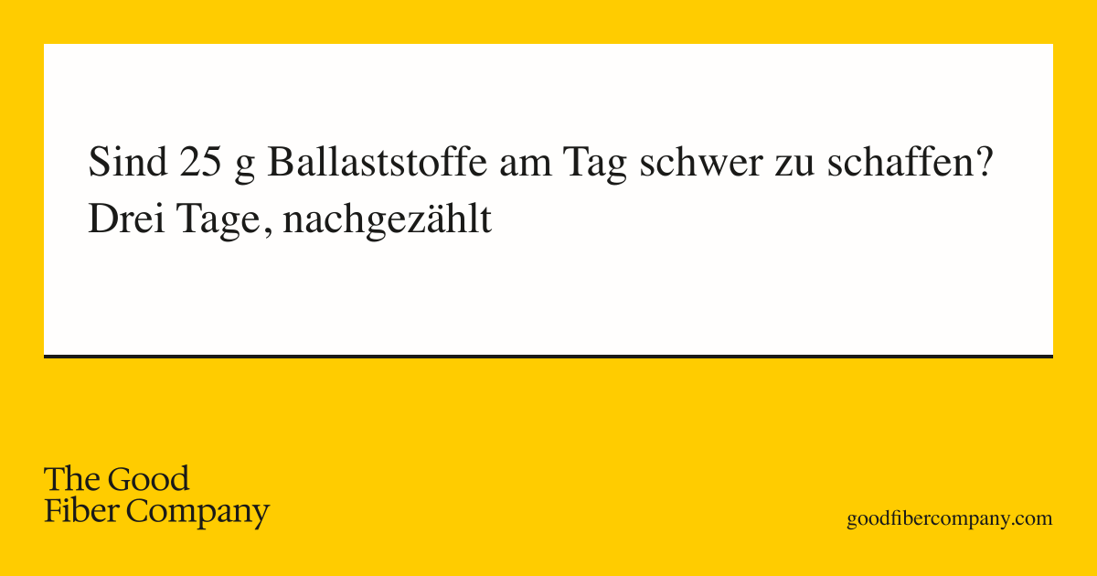 Sind 25 g Ballaststoffe am Tag schwer zu schaffen? Drei Tage, nachgezählt