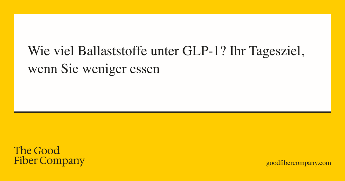 Wie viel Ballaststoffe unter GLP-1? Ihr Tagesziel, wenn Sie weniger essen