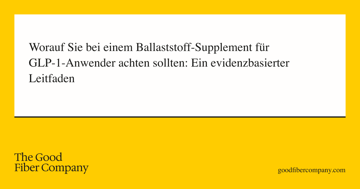 Worauf Sie bei einem Ballaststoff-Supplement für GLP-1-Anwender achten sollten: Ein evidenzbasierter Leitfaden